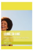 LEAVE TO LIVE: A Woman’s Walk from Brokenness to Freedom