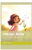 Little Girls, Big God: Bloom & Believe: A Coloring Storybook of God’s Beautiful World