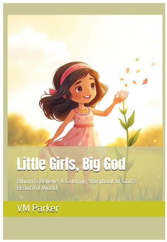 Little Girls, Big God: Bloom & Believe: A Coloring Storybook of God’s Beautiful World