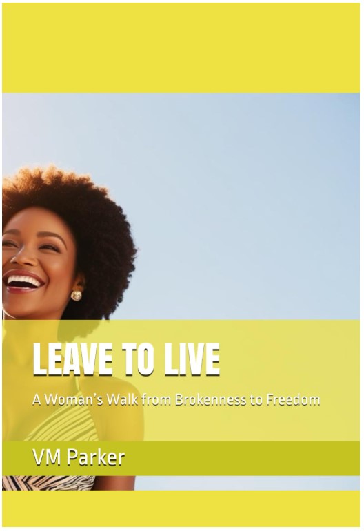 LEAVE TO LIVE: A Woman’s Walk from Brokenness to Freedom